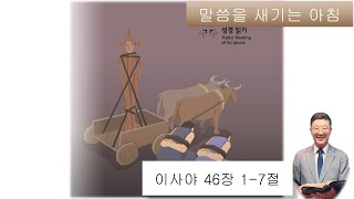 말씀을 새기는 아침:이사야 46장 1-7절 허망한 우상과 살아 계신 하나님 -24.9.9.(광명 함께하는 풍성교회)