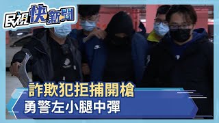 詐欺犯拒捕開槍 勇警左小腿中彈－民視新聞