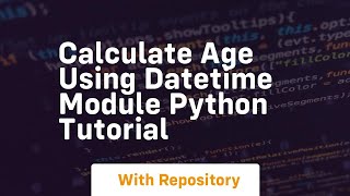 Calculate age using datetime module python tutorial