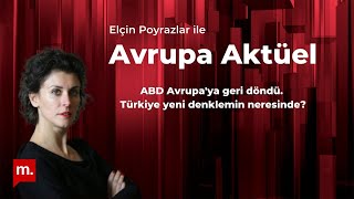 Elçin Poyrazlar ile Avrupa Aktüel: ABD Avrupa'ya geri döndü. Türkiye yeni denklemin neresinde?