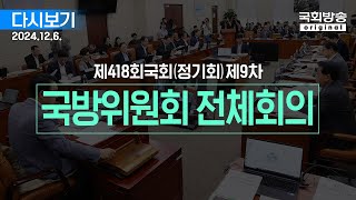 [국회방송 생중계] 국방위원회 - 전체회의 (24.12.6.)