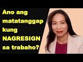 ANO ANG MATATANGGAP KUNG NAGRESIGN SA TRABAHO?