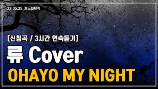 [신청곡/3시간 연속듣기] 류 Cover｜OHAYA MY NIGHT｜광고 ❌｜가사/LYRICS