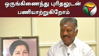 ஒருங்கிணைந்து புரிதலுடன் பணியாற்றுகிறோம் - ஓ.பன்னீர்செல்வம்,துணை முதலமைச்சர் | OPS