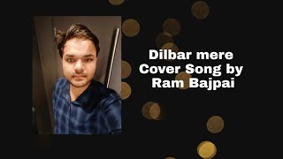 Dilbar Mere Cover Song by Ram Bajpai