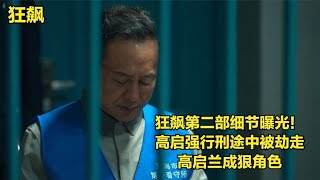 狂飙：第二部细节曝光！高启强行刑途中被劫走，高启兰成狠角色