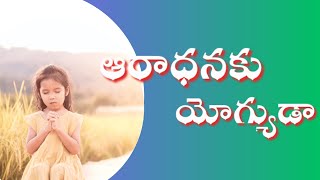 ఆరాధనకు యోగ్యుడా || Telugu Christian Worship Song