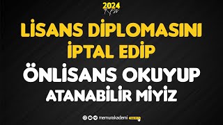 LİSANS DİPLOMASI İPTAL EDİLEBİLİR Mİ ? LİSANS MEZUNU BİRİ ÖNLİSANS OKUYUP ATANABİLİR Mİ ?