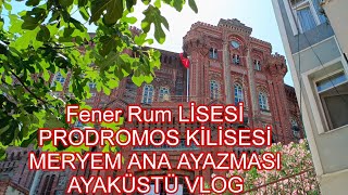 Kiliseler Silsilesi ~ Fener Rum Lisesi - Prodromos Kilisesi - Meryem Ana Ayazması ⛪ | Kısa Bir Vlog