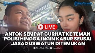 🔴LIVE Antok Sempat Curhat ke Teman Polisi hingga Ingin Kabur Seusai Jasad Uswatun Ditemukan