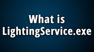 What is LightingService.exe? [Lighting Service 32 bit]