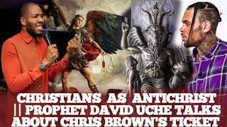 CHRISTIANS  AS  ANTICHRIST || PROPHET DAVID UCHE TALKS ABOUT CHRIS BROWN'S TICKET🔥 #prophetdaviduche