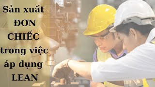 SẢN XUẤT ĐƠN CHIẾC TRONG VIỆC ÁP DỤNG LEAN