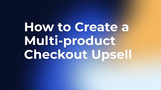 How to Create a Multi-product Checkout Upsell