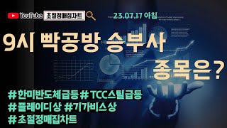 [초절정매집차트]#2023년7월17일#9시 빡공방 승부사 종목은?#한미반도체급등#TCC스틸급등#플레이디상한가#기가비스상한가#초절정매집차트