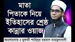 Mufti Shahidur Rahman Mahmudabadi মাতা পিতাকে নিয়ে ইতিহাসের শ্রেষ্ঠ কান্নার ওয়াজ