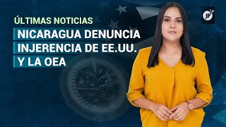 Últimas Noticias | Nicaragua denuncia injerencia de EE.UU. y la OEA
