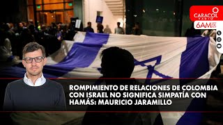 Rompimiento de relaciones de Colombia con Israel no significa simpatía con Hamas: Mauricio Jaramillo