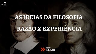 AS IDEIAS DA FILOSOFIA: Ideia #3 - Razão x Experiência