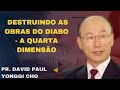 destruindo as obras do diabo a quarta dimensão pr. david paul yonggi cho