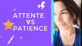 ATTENTE Vs PATIENCE : Comment cesser d'être dans l'attente ?