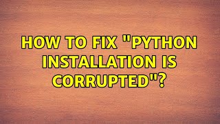 Ubuntu: How to fix "python installation is corrupted"? (3 Solutions!!)