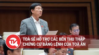 Toà sẽ hỗ trợ các bên thu thập chứng cứ bằng lệnh của toà án | Truyền hình Quốc hội Việt Nam