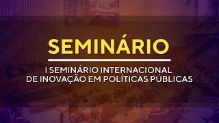 Seminário 08H00- I Seminário Internacional de Inovação em Políticas Públicas (Manhã) - 28/09/2023
