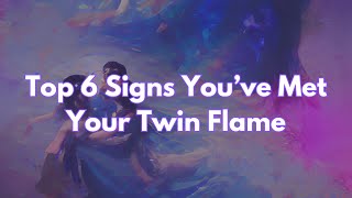 Top 6 Signs You’ve Met Your Twin Flame