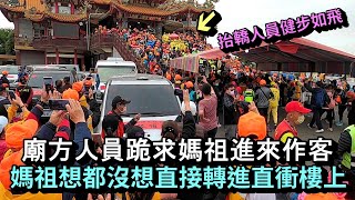 2023白沙屯媽祖,廟方人員跪求媽祖進來作客,媽祖連想都沒想直接右轉直衝樓上,抬轎人員健步如飛!