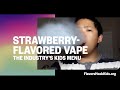 Flavored Tobacco | Strawberry-Flavored Vape (the industry's kids menu)