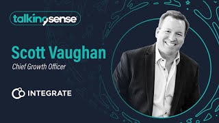 talkingsense with Scott Vaughan // Chief Growth Officer at Integrate