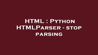 HTML : Python HTMLParser - stop parsing