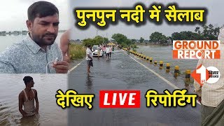 पुनपुन नदी ने लिया रौद्र रूप, देखिए Ground Report | Must Watch