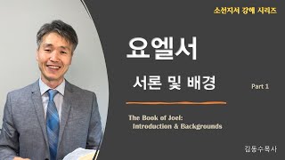 [소선지서 강해] 요엘 1 / (1) 요엘서 서론 및 배경 / 김동수 목사