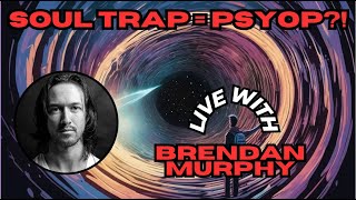 Is The Soul Trap Theory A Psy-Op? Brendan Murphy Discusses