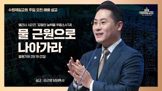 수원제일교회 25년 2월 9일 주일 3부 예배 | 물 근원으로 나아가라 | 김근영 담임목사 | 엘리사 시리즈 '갑절의 능력을 주옵소서'(4)