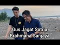 GUS JAGAT SATRIA DAN. BRAHMANA SANJAYA