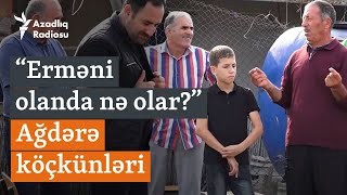 'Nə olar erməni olanda, o da insandır' - Ağdərəyə qayıdışı gözləyən köçkünlər