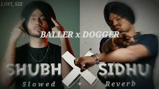 BALLER X DOGGER MASHUP 2023 | SLOWED+REVERB | USE HEADPHONES 🎧 | SHUBH x SIDHU MOOSE WALA | LOFI_522