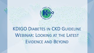 KDIGO Diabetes in CKD Guideline Webinar: Looking at the Latest Evidence and Beyond