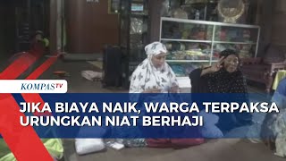 Jika Biaya Naik, Warga Terpaksa Urungkan Niat Berhaji