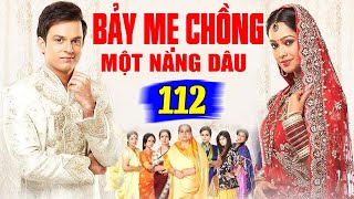 Bảy Mẹ Chồng Một Nàng Dâu - Tập 112 | Phim Bộ Tình Cảm Ấn Độ Mới Hay Nhất Lồng Tiếng