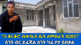 75 ቆርቆሮ ቤት ለመስራት በ2017 ስንት ይፈጃል ከመሰረት ጀምሮ