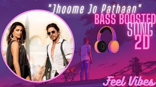 Jhoome Jo Pathaan Song | Bass Boosted 🎧 | 2D |Arijit Singh | SRK | Pathan  Song (Feel Vibe) 2023.
