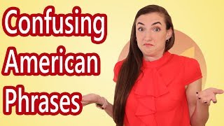 7 Confusing American Expressions and Phrases and What They REALLY mean