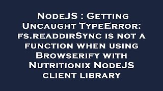 NodeJS : Getting Uncaught TypeError: fs.readdirSync is not a function when using Browserify with Nut