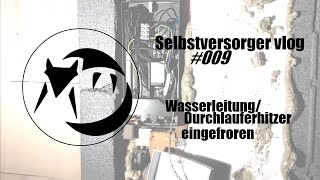 Selbstversorger vlog #009 - Wasserleitung / Durchlauferhitzer eingefroren