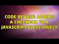 Code Review: Adding a checkbox to a JavaScript class object (3 Solutions!!)