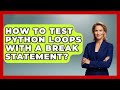 How To Test Python Loops With A Break Statement? - Python Code School